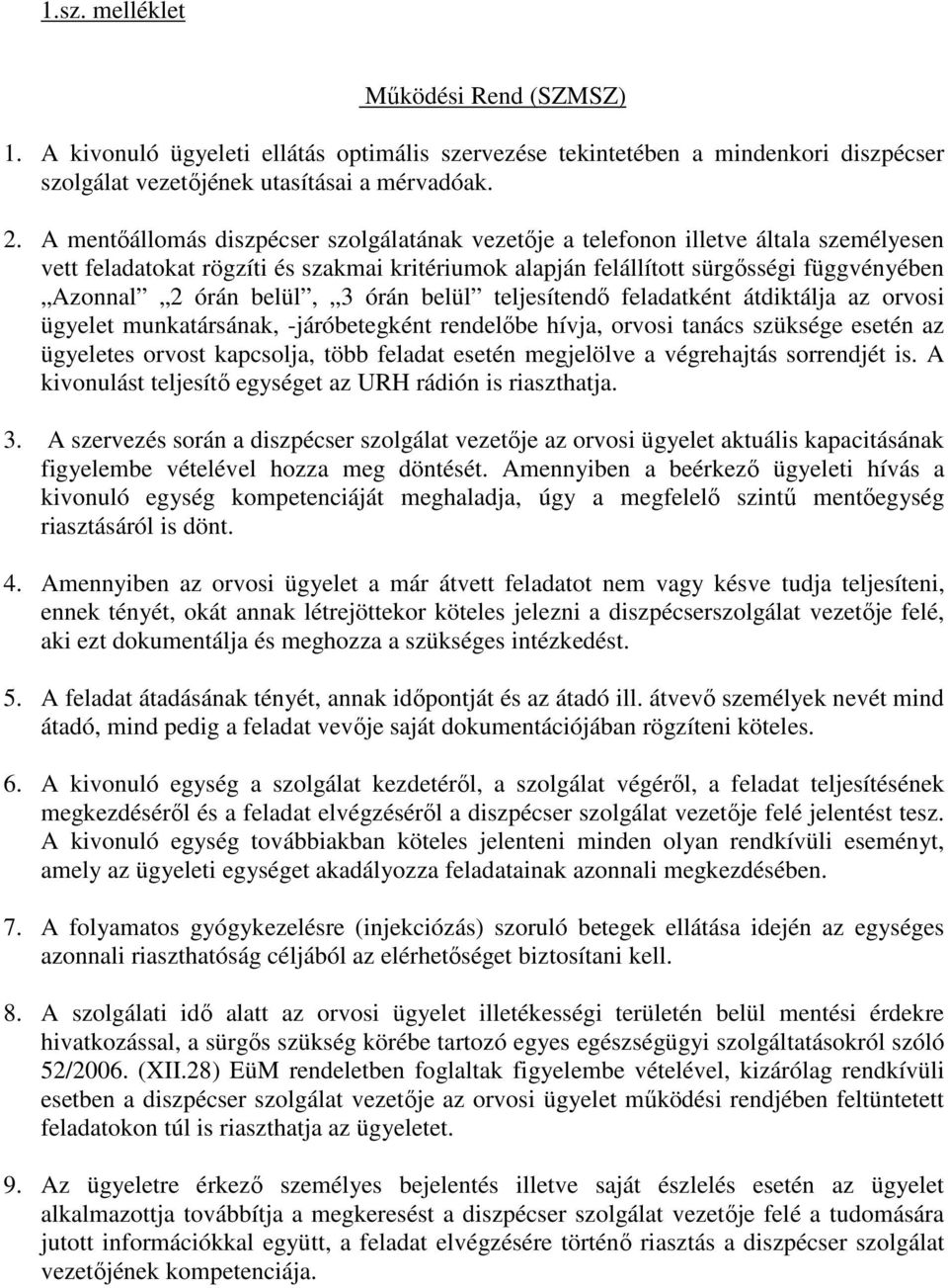 belül, 3 órán belül teljesítendı feladatként átdiktálja az orvosi ügyelet munkatársának, -járóbetegként rendelıbe hívja, orvosi tanács szüksége esetén az ügyeletes orvost kapcsolja, több feladat