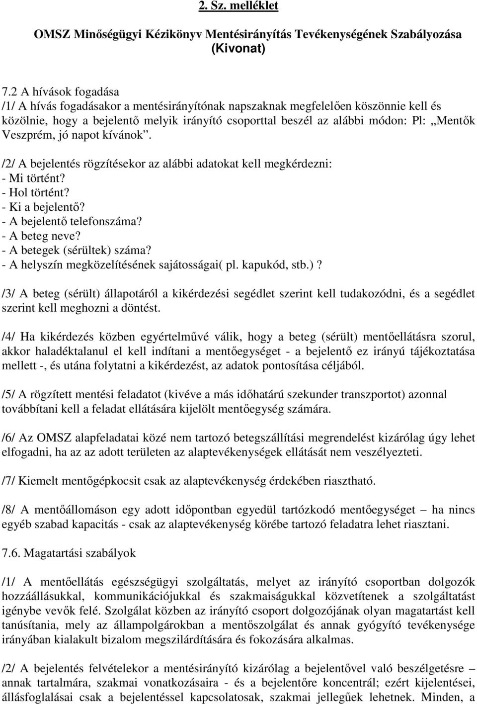 Veszprém, jó napot kívánok. /2/ A bejelentés rögzítésekor az alábbi adatokat kell megkérdezni: - Mi történt? - Hol történt? - Ki a bejelentı? - A bejelentı telefonszáma? - A beteg neve?