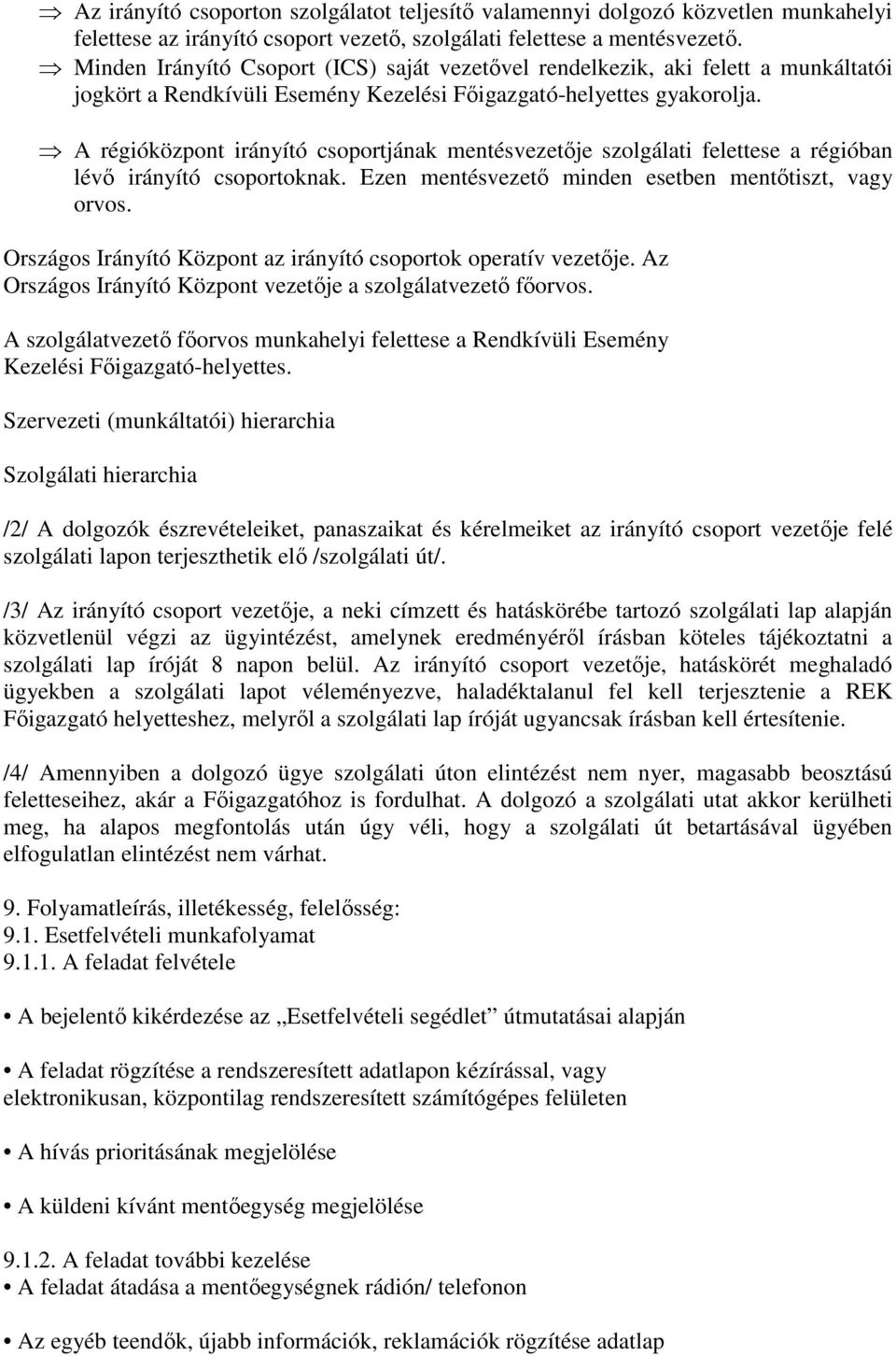 A régióközpont irányító csoportjának mentésvezetıje szolgálati felettese a régióban lévı irányító csoportoknak. Ezen mentésvezetı minden esetben mentıtiszt, vagy orvos.