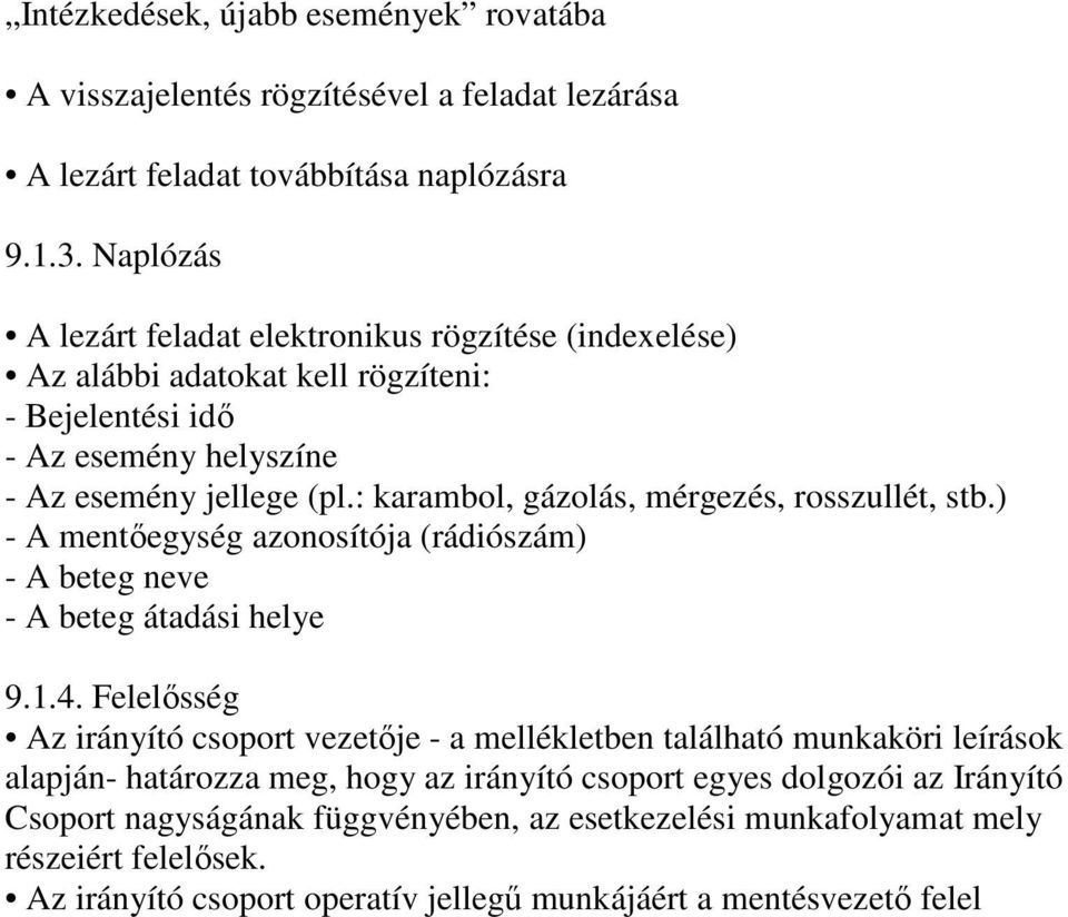 : karambol, gázolás, mérgezés, rosszullét, stb.) - A mentıegység azonosítója (rádiószám) - A beteg neve - A beteg átadási helye 9.1.4.