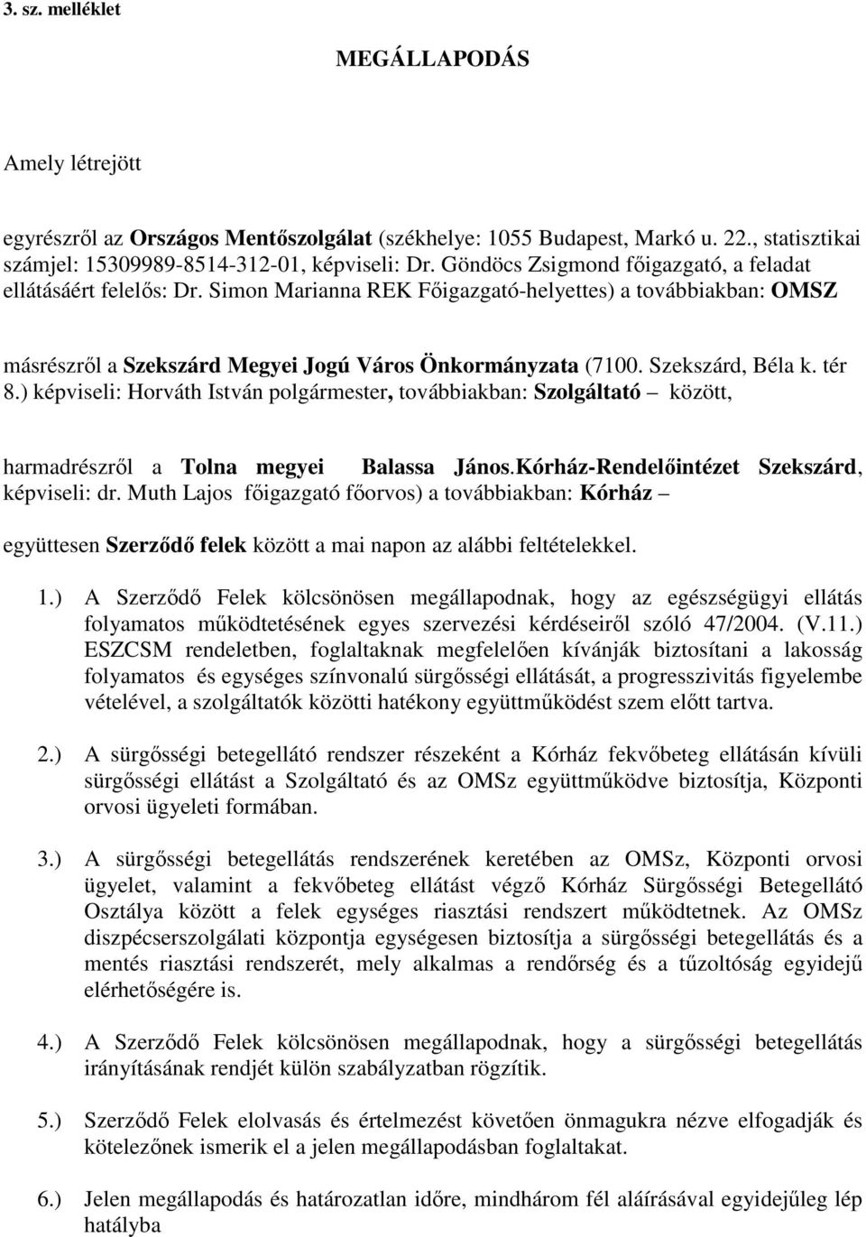 Szekszárd, Béla k. tér 8.) képviseli: Horváth István polgármester, továbbiakban: Szolgáltató között, harmadrészrıl a Tolna megyei Balassa János.Kórház-Rendelıintézet Szekszárd, képviseli: dr.