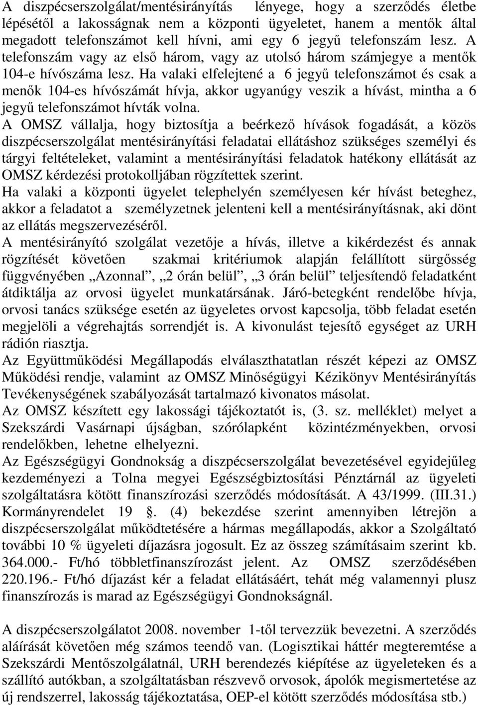 Ha valaki elfelejtené a 6 jegyő telefonszámot és csak a menık 104-es hívószámát hívja, akkor ugyanúgy veszik a hívást, mintha a 6 jegyő telefonszámot hívták volna.