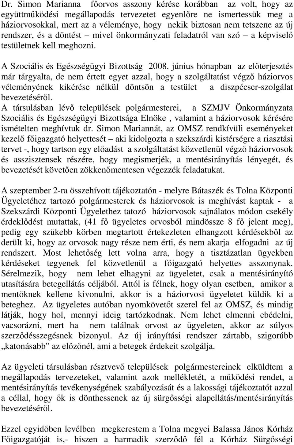 június hónapban az elıterjesztés már tárgyalta, de nem értett egyet azzal, hogy a szolgáltatást végzı háziorvos véleményének kikérése nélkül döntsön a testület a diszpécser-szolgálat bevezetésérıl.