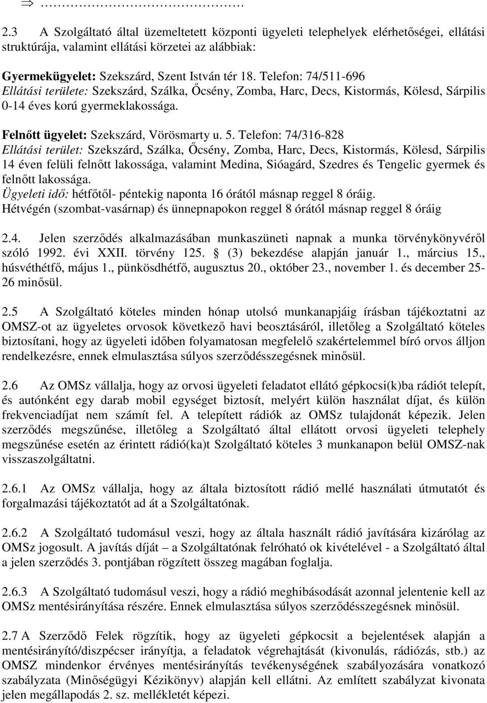 Telefon: 74/316-828 Ellátási terület: Szekszárd, Szálka, İcsény, Zomba, Harc, Decs, Kistormás, Kölesd, Sárpilis 14 éven felüli felnıtt lakossága, valamint Medina, Sióagárd, Szedres és Tengelic