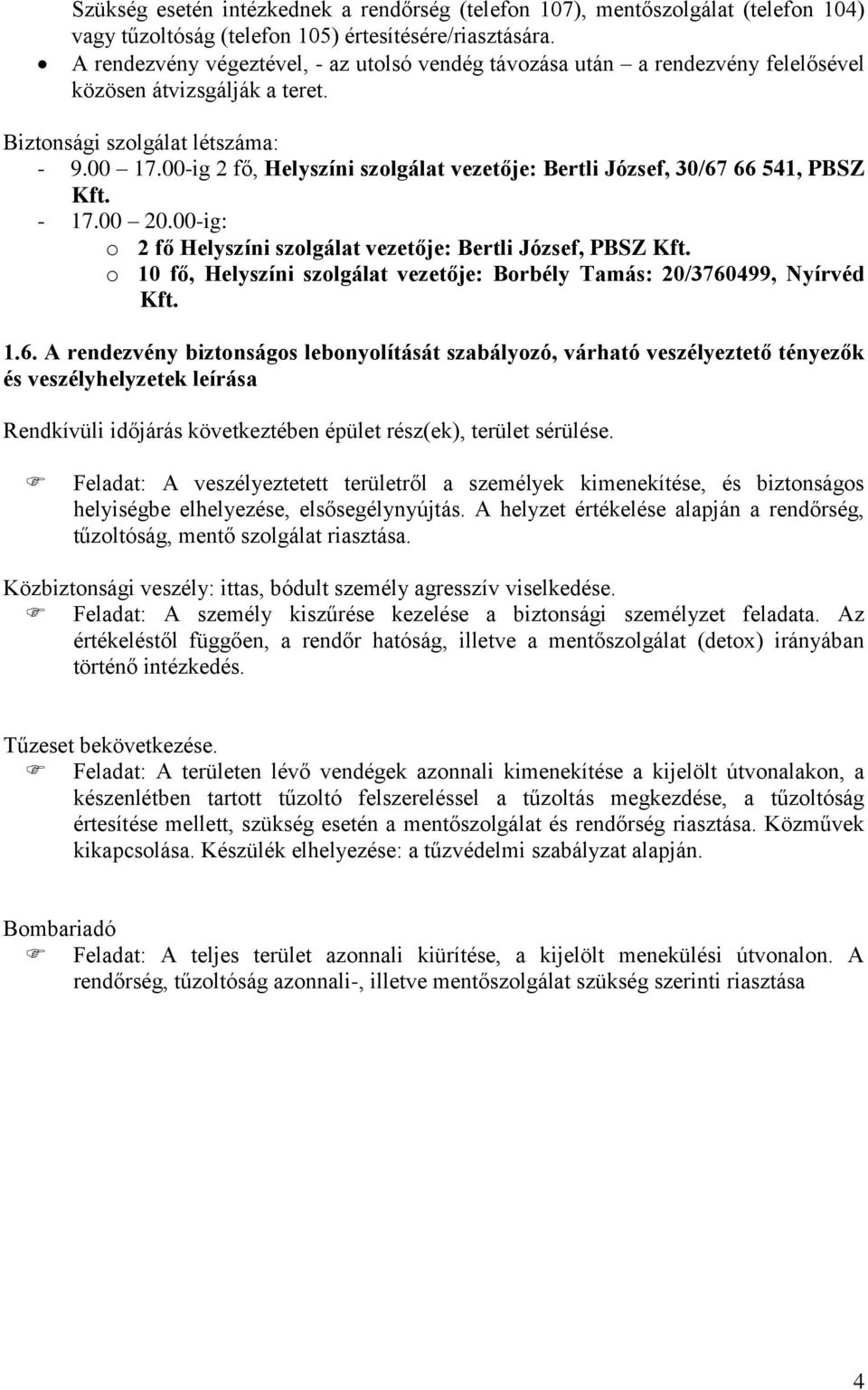 00-ig 2 fő, Helyszíni szolgálat vezetője: Bertli József, 30/67 66 541, PBSZ Kft. - 17.00 20.00-ig: o 2 fő Helyszíni szolgálat vezetője: Bertli József, PBSZ Kft.