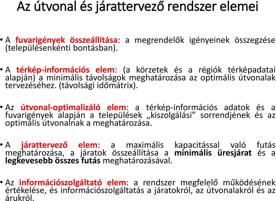 Az útvonal-optimalizáló elem: a térkép-információs adatok és a fuvarigények alapján a települések kiszolgálási sorrendjének és az optimális útvonalnak a meghatározása.