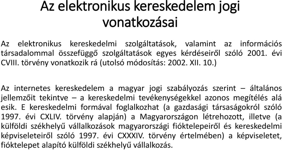 ) Az internetes kereskedelem a magyar jogi szabályozás szerint általános jellemzőit tekintve a kereskedelmi tevékenységekkel azonos megítélés alá esik.