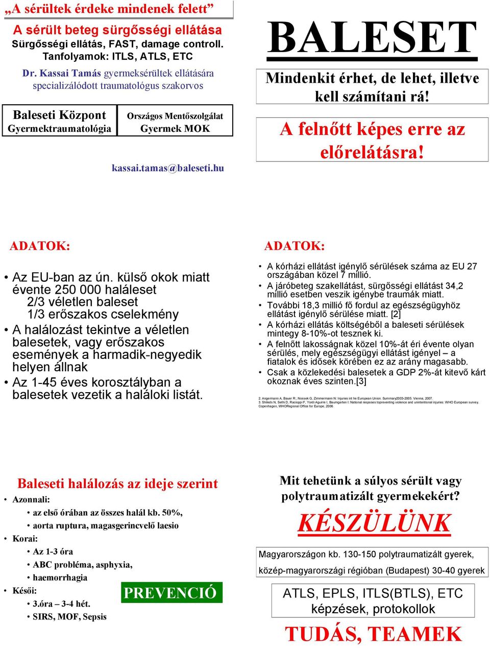 kassai.tamas@baleseti.hu BALESET Mindenkit érhet, de lehet, illetve kell számítani rá! A felnőtt képes erre az előrelátásra! ADATOK: Az EU-ban az ún.