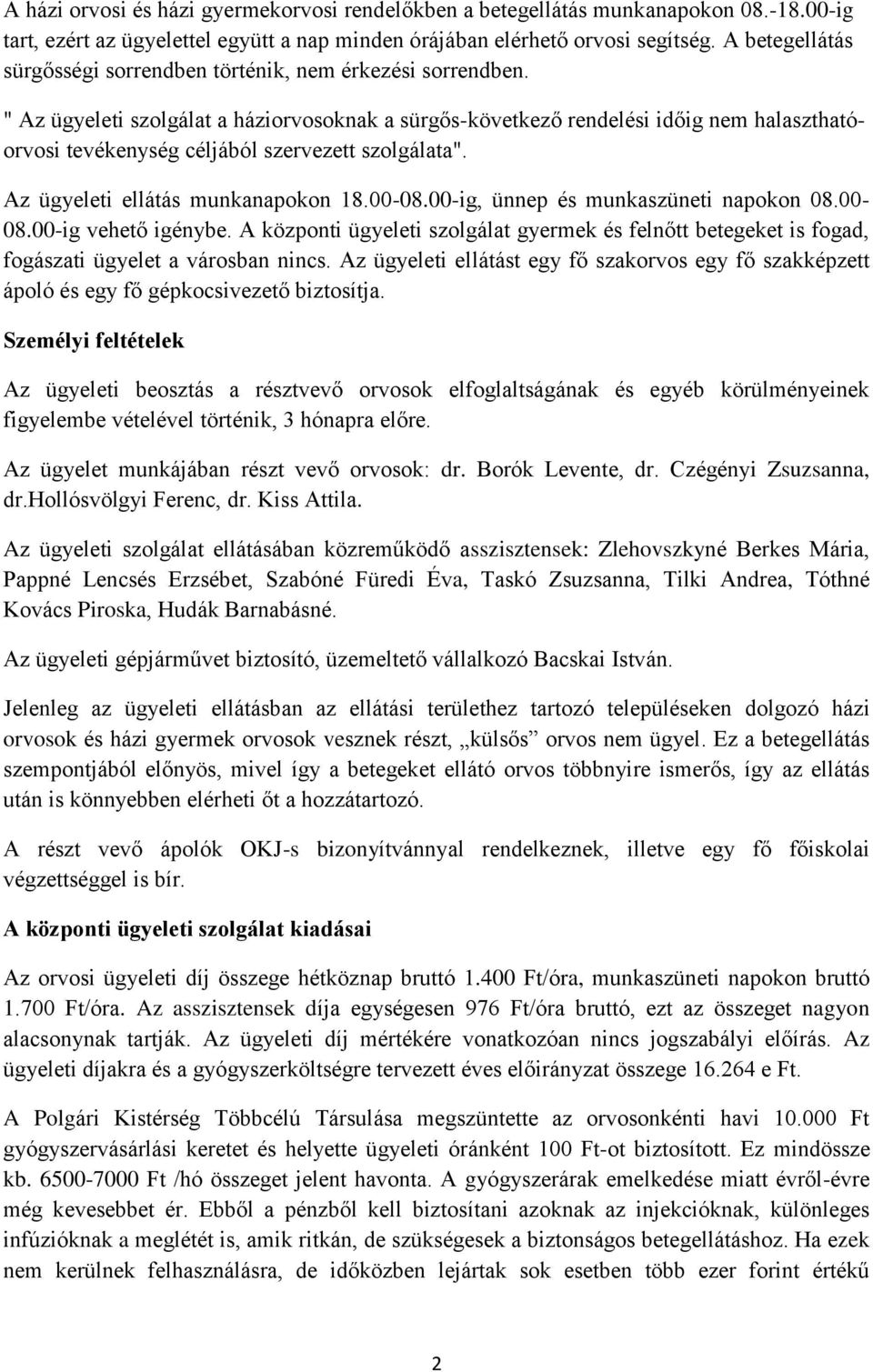 " Az ügyeleti szolgálat a háziorvosoknak a sürgős-következő rendelési időig nem halaszthatóorvosi tevékenység céljából szervezett szolgálata". Az ügyeleti ellátás munkanapokon 18.00-08.