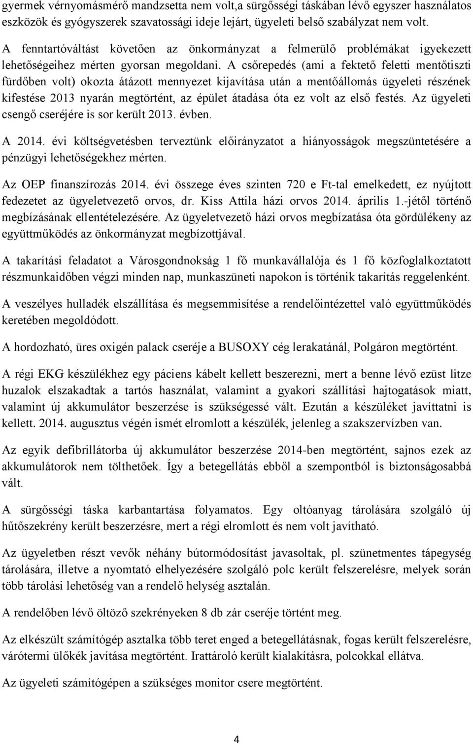 A csőrepedés (ami a fektető feletti mentőtiszti fürdőben volt) okozta átázott mennyezet kijavítása után a mentőállomás ügyeleti részének kifestése 2013 nyarán megtörtént, az épület átadása óta ez