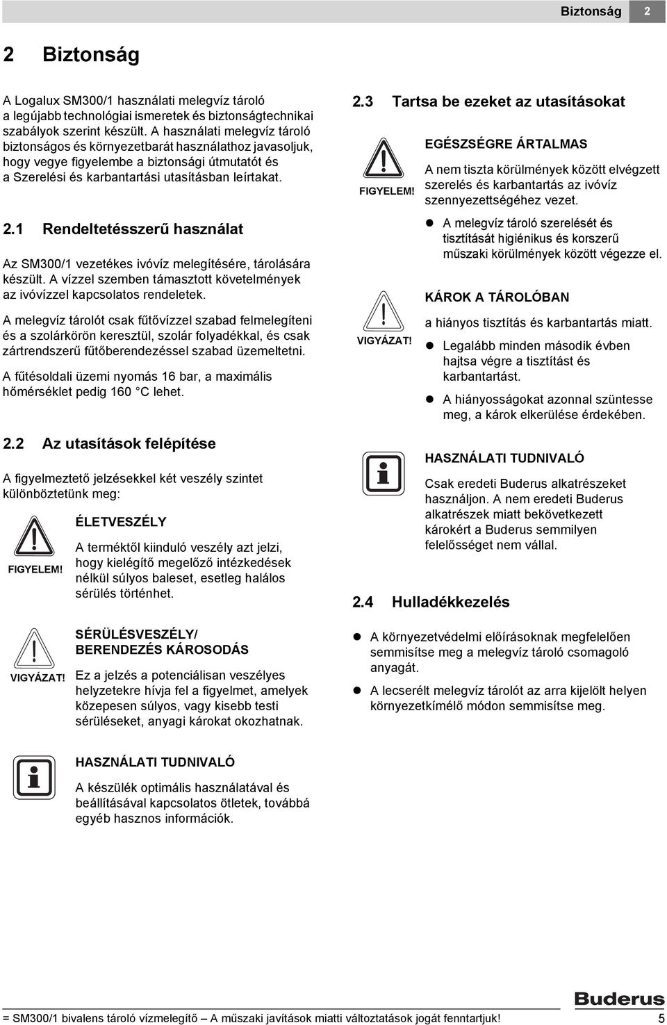 . Rendeltetésszerű használat Az SM300/ vezetékes ivóvíz melegítésére, tárolására készült. A vízzel szemben támasztott követelmények az ivóvízzel kapcsolatos rendeletek.