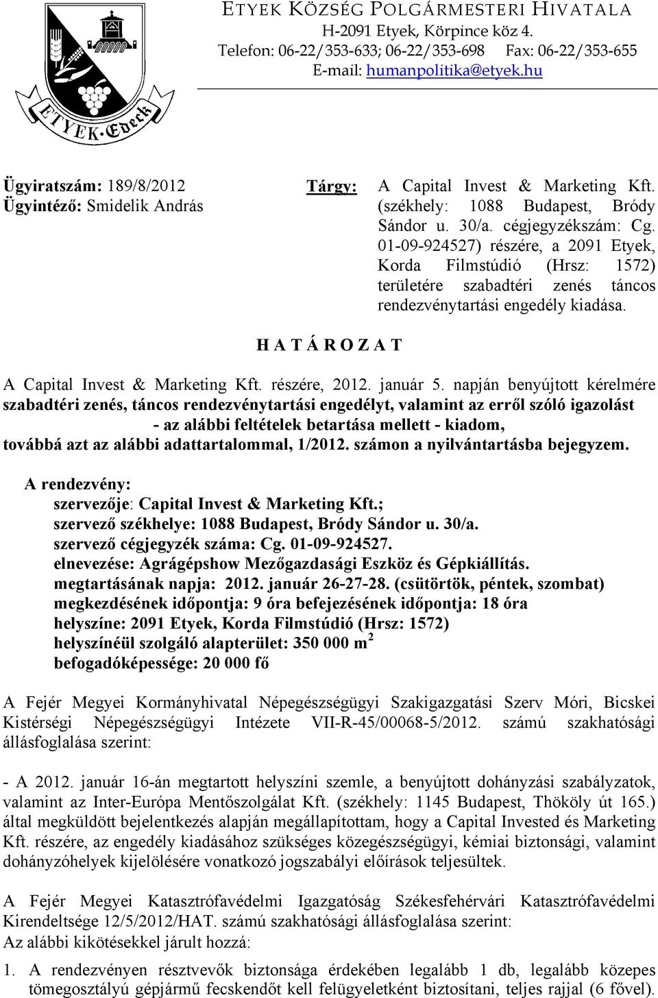 01-09-924527) részére, a 2091 Etyek, Korda Filmstúdió (Hrsz: 1572) területére szabadtéri zenés táncos rendezvénytartási engedély kiadása. H A T Á R O Z A T A Capital Invest & Marketing Kft.