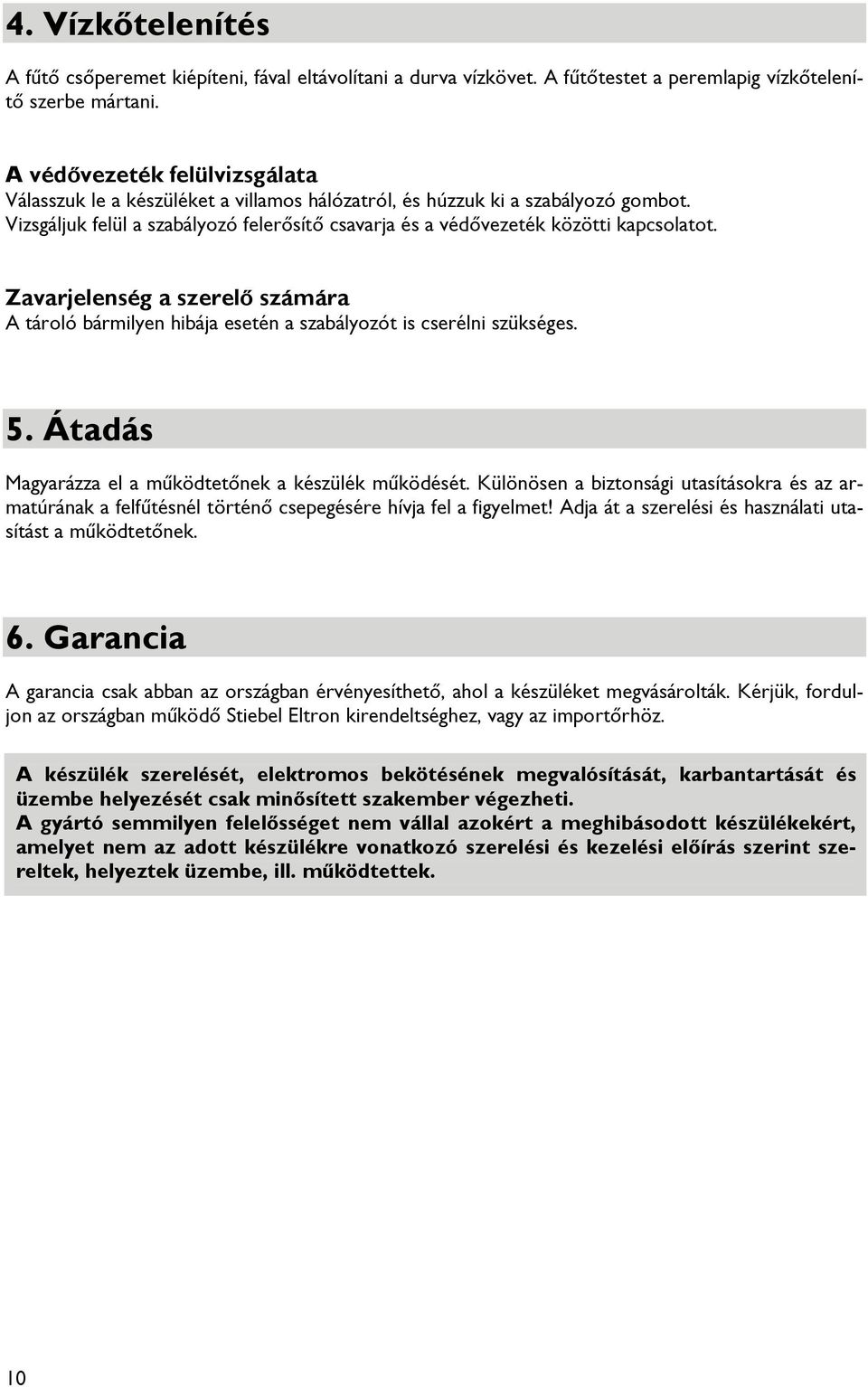 Zavarjelenség a szerelő számára A tároló bármilyen hibája esetén a szabályozót is cserélni szükséges. 5. Átadás Magyarázza el a működtetőnek a készülék működését.