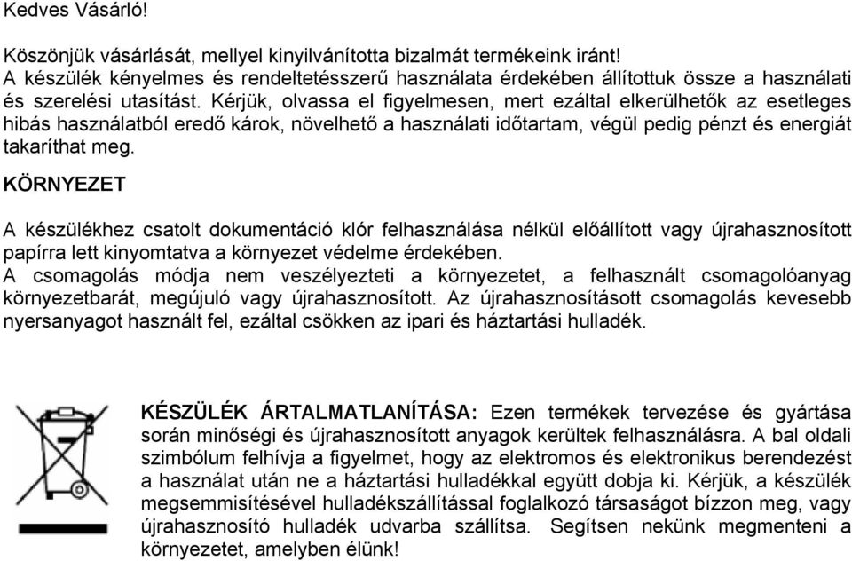 Kérjük, olvassa el figyelmesen, mert ezáltal elkerülhetők az esetleges hibás használatból eredő károk, növelhető a használati időtartam, végül pedig pénzt és energiát takaríthat meg.