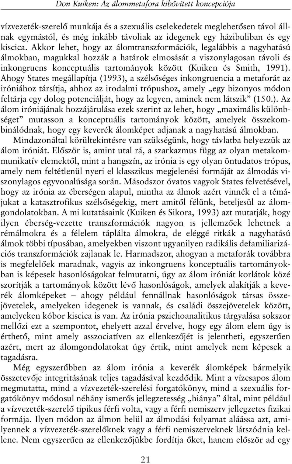 Akkor lehet, hogy az álomtranszformációk, legalábbis a nagyhatású álmokban, magukkal hozzák a határok elmosását a viszonylagosan távoli és inkongruens konceptuális tartományok között (Kuiken és