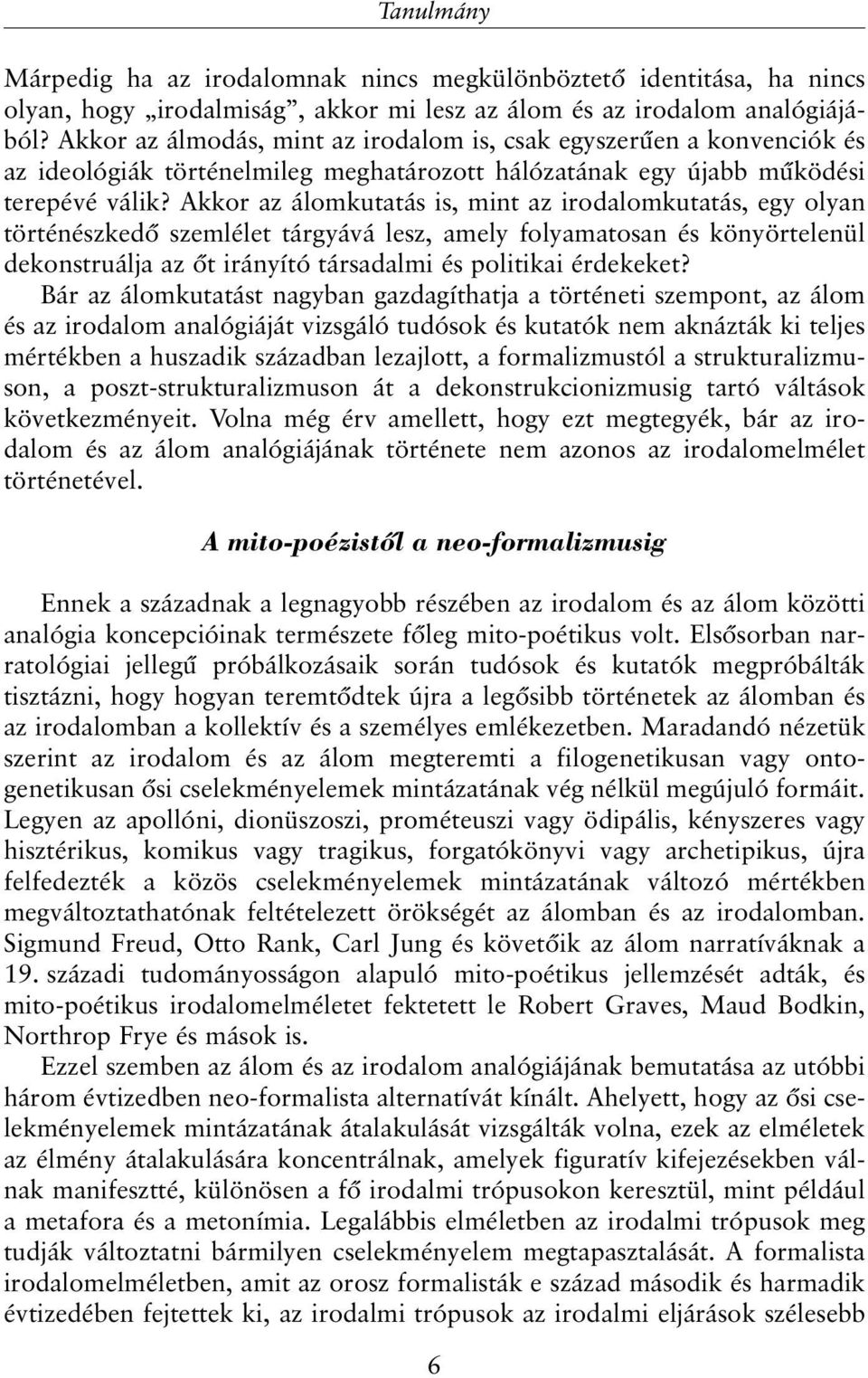 Akkor az álomkutatás is, mint az irodalomkutatás, egy olyan történészkedõ szemlélet tárgyává lesz, amely folyamatosan és könyörtelenül dekonstruálja az õt irányító társadalmi és politikai érdekeket?