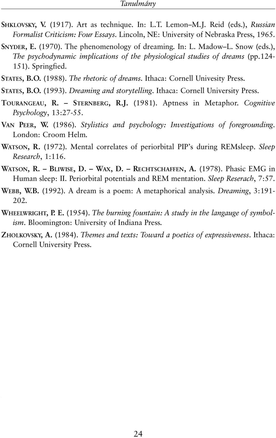 Ithaca: Cornell Univesity Press. STATES, B.O. (1993). Dreaming and storytelling. Ithaca: Cornell University Press. TOURANGEAU, R. STERNBERG, R.J. (1981). Aptness in Metaphor.