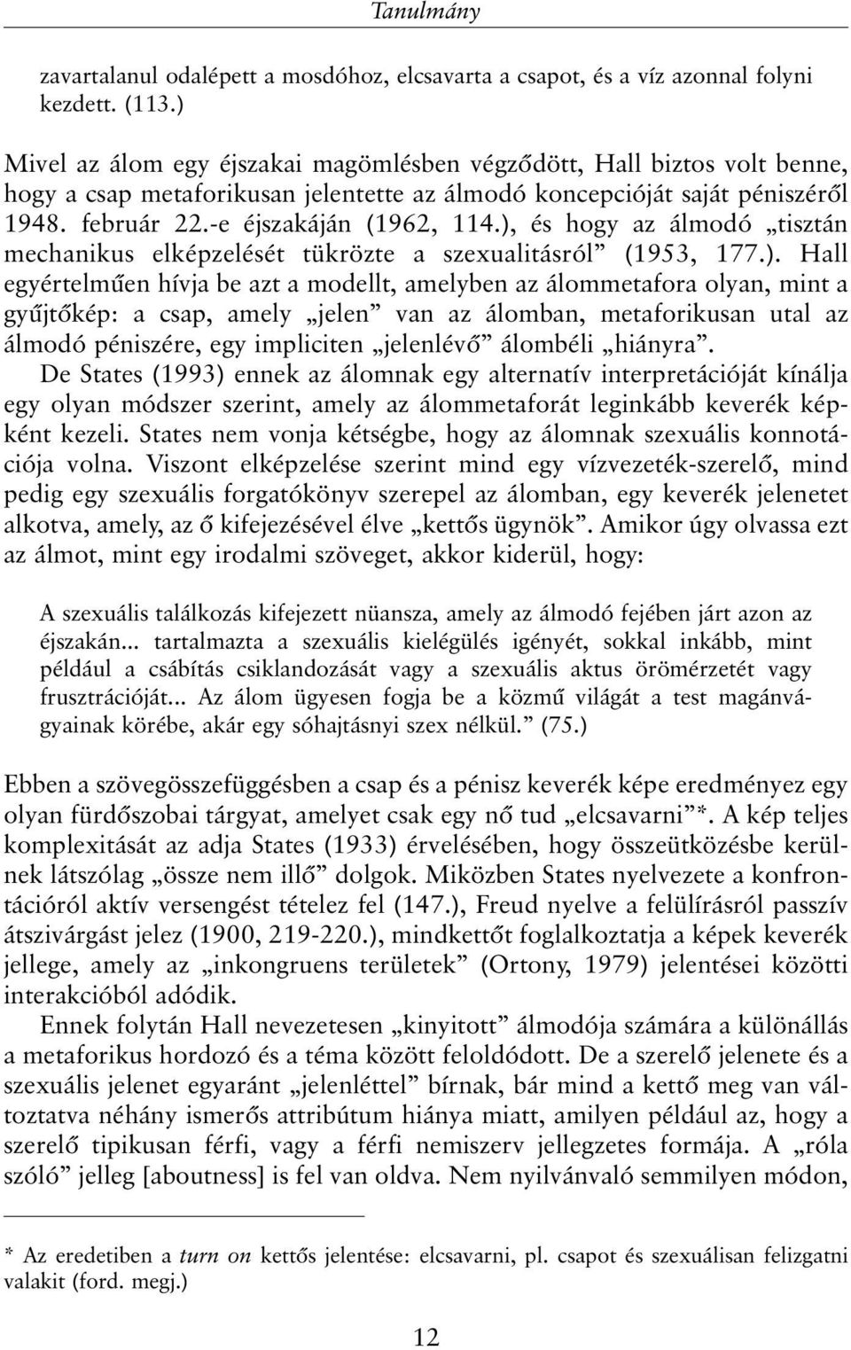 ), és hogy az álmodó tisztán mechanikus elképzelését tükrözte a szexualitásról (1953, 177.). Hall egyértelmûen hívja be azt a modellt, amelyben az álommetafora olyan, mint a gyûjtõkép: a csap, amely