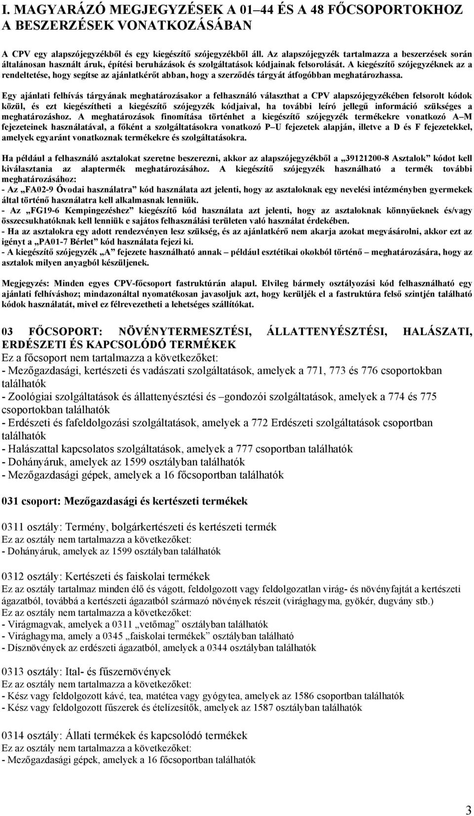 A kiegészítő szójegyzéknek az a rendeltetése, hogy segítse az ajánlatkérőt abban, hogy a szerződés tárgyát átfogóbban meghatározhassa.