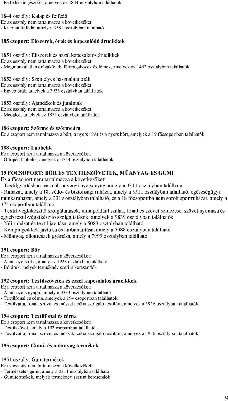 1853 osztály: Ajándékok és jutalmak - Medálok, amelyek az 1851 osztályban 186 csoport: Szőrme és szőrmeáru Ez a csoport nem tartalmazza a bőrt, a nyers irhát és a nyers bőrt, amelyek a 19