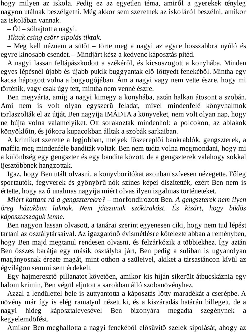 A nagyi lassan feltápászkodott a székéről, és kicsoszogott a konyhába. Minden egyes lépésnél újabb és újabb pukik buggyantak elő löttyedt fenekéből. Mintha egy kacsa hápogott volna a bugyogójában.