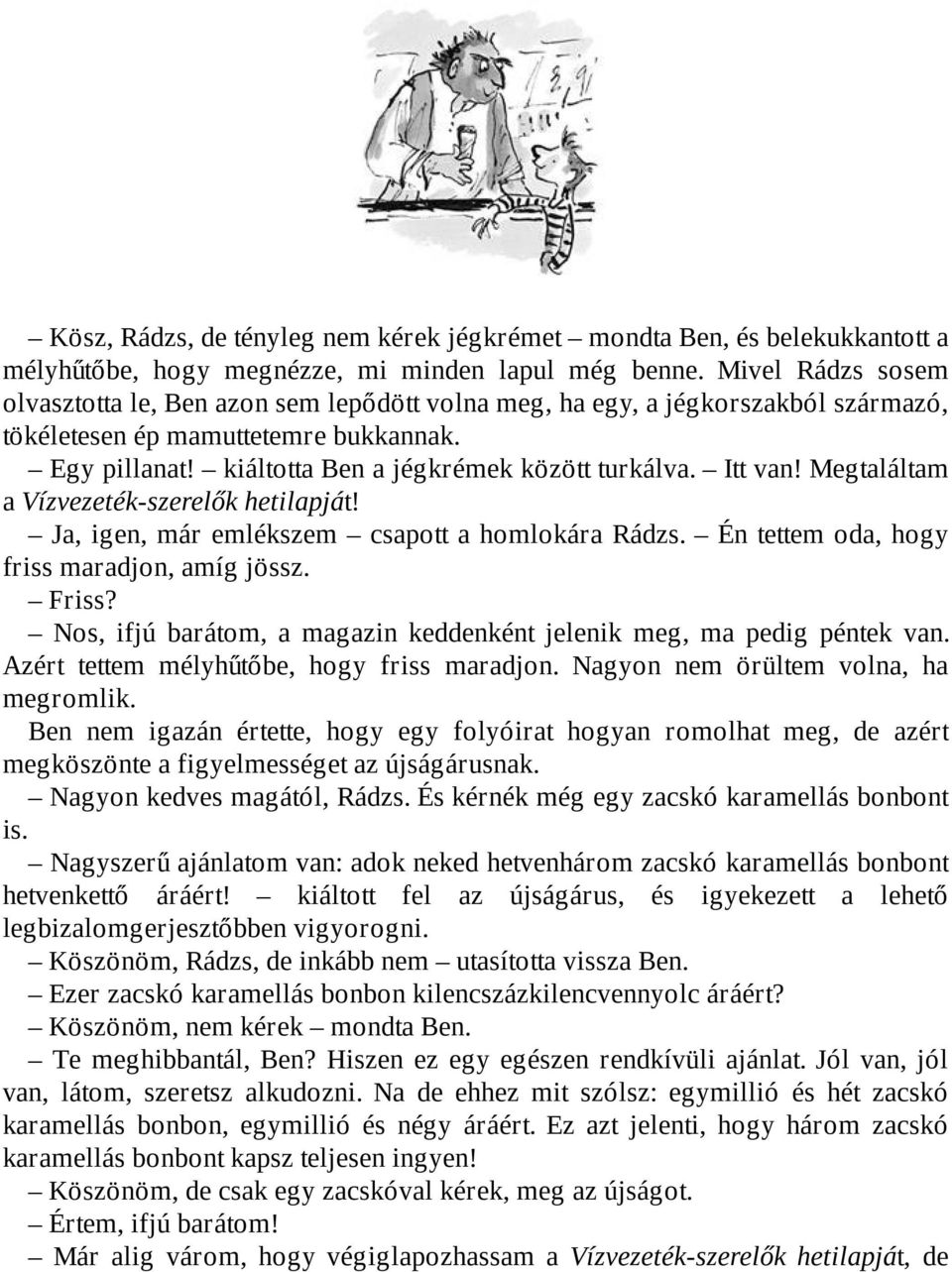 Itt van! Megtaláltam a Vízvezeték-szerelők hetilapját! Ja, igen, már emlékszem csapott a homlokára Rádzs. Én tettem oda, hogy friss maradjon, amíg jössz. Friss?