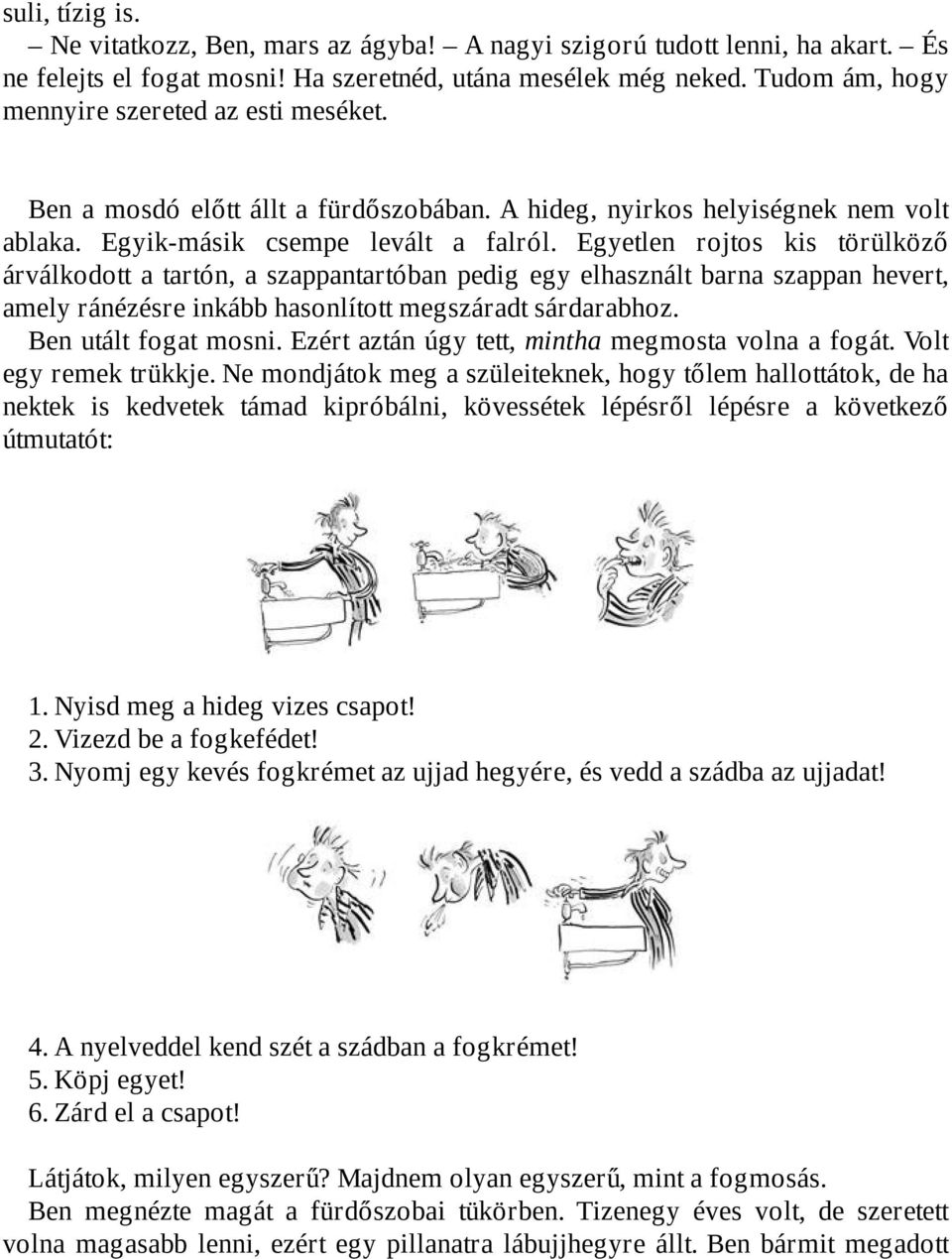 Egyetlen rojtos kis törülköző árválkodott a tartón, a szappantartóban pedig egy elhasznált barna szappan hevert, amely ránézésre inkább hasonlított megszáradt sárdarabhoz. Ben utált fogat mosni.