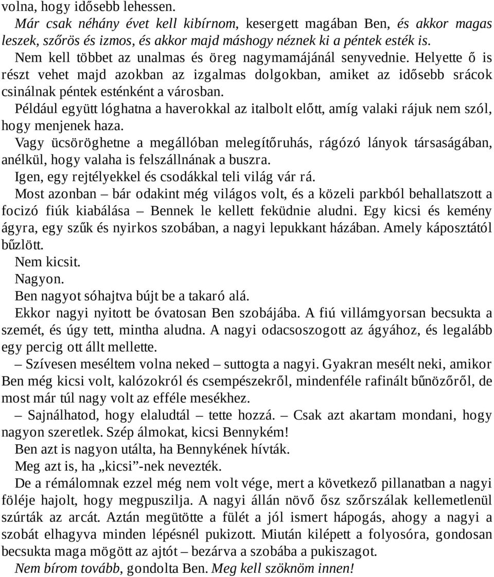 Például együtt lóghatna a haverokkal az italbolt előtt, amíg valaki rájuk nem szól, hogy menjenek haza.