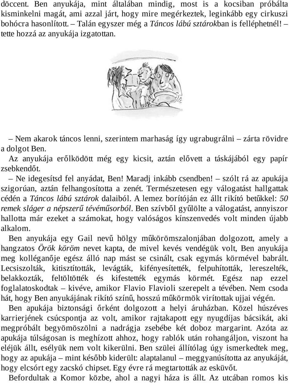 Az anyukája erőlködött még egy kicsit, aztán elővett a táskájából egy papír zsebkendőt. Ne idegesítsd fel anyádat, Ben! Maradj inkább csendben!