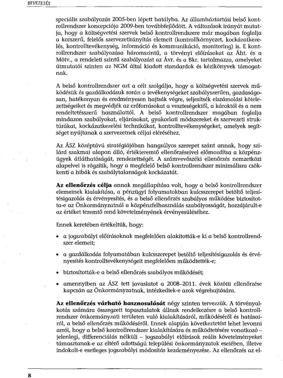 kontrolltevékenység, információ és kommunikáció, monitoring) is. E kontrollrendszer szabályozása háromszintű, a törvényi előírásokat az Áht. és a Mötv., a rendeleti szintű szabályozást az Á vr.