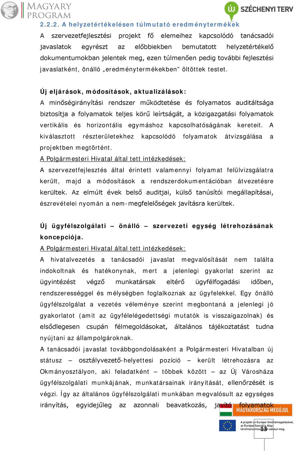 Új eljárások, módosítások, aktualizálások: A minőségirányítási rendszer működtetése és folyamatos auditáltsága biztosítja a folyamatok teljes körű leírtságát, a közigazgatási folyamatok vertikális és