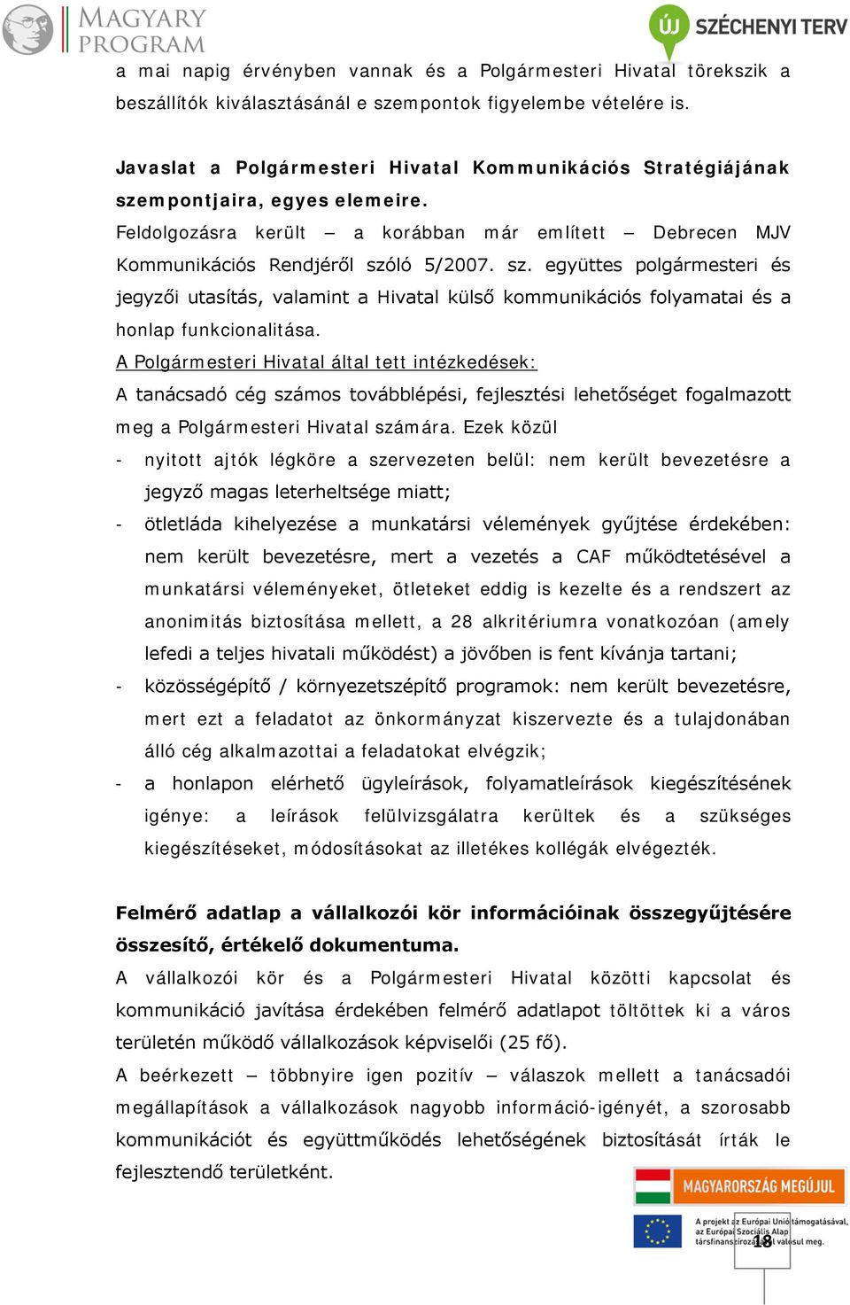 A Polgármesteri Hivatal által tett intézkedések: A tanácsadó cég számos továbblépési, fejlesztési lehetőséget fogalmazott meg a Polgármesteri Hivatal számára.