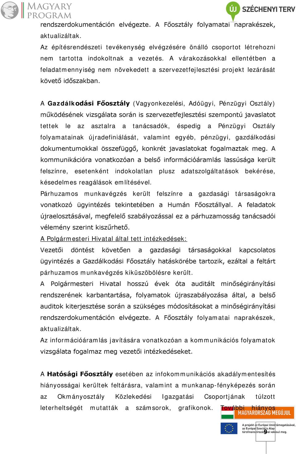 A Gazdálkodási Főosztály (Vagyonkezelési, Adóügyi, Pénzügyi Osztály) működésének vizsgálata során is szervezetfejlesztési szempontú javaslatot tettek le az asztalra a tanácsadók, éspedig a Pénzügyi