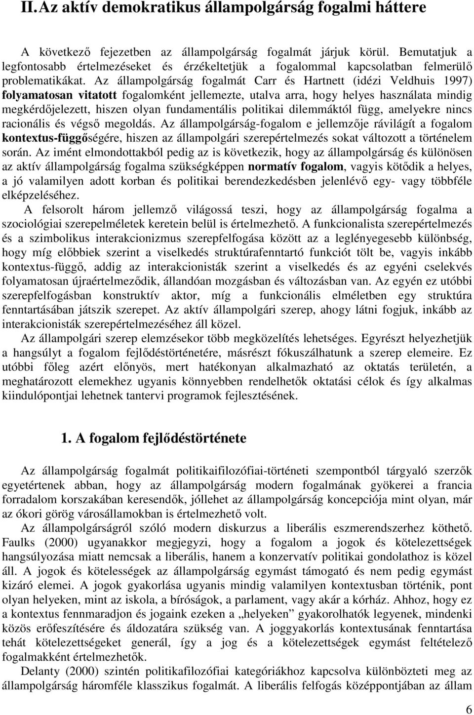 Az állampolgárság fogalmát Carr és Hartnett (idézi Veldhuis 1997) folyamatosan vitatott fogalomként jellemezte, utalva arra, hogy helyes használata mindig megkérdőjelezett, hiszen olyan fundamentális