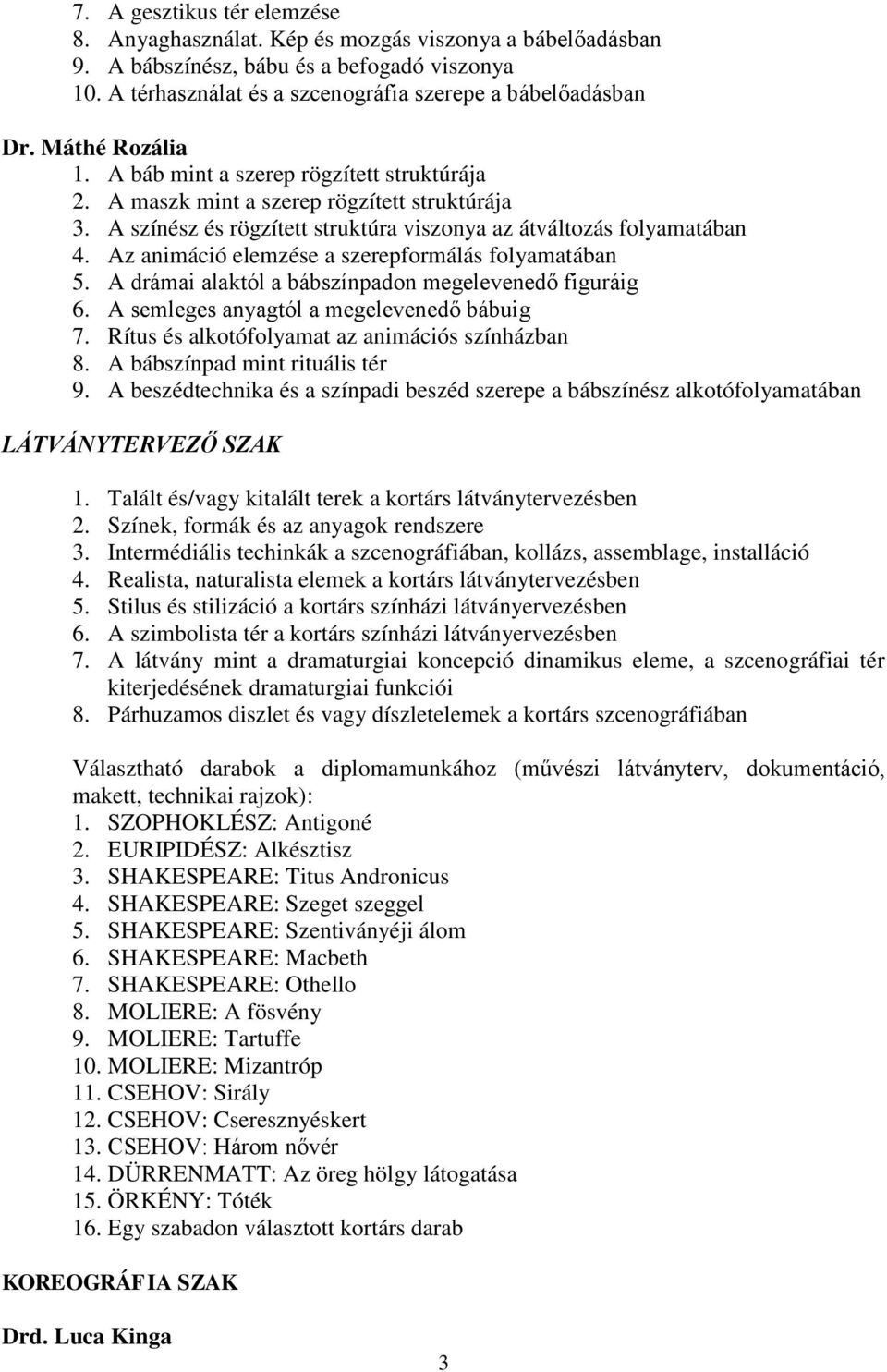 Az animáció elemzése a szerepformálás folyamatában 5. A drámai alaktól a bábszínpadon megelevenedő figuráig 6. A semleges anyagtól a megelevenedő bábuig 7.