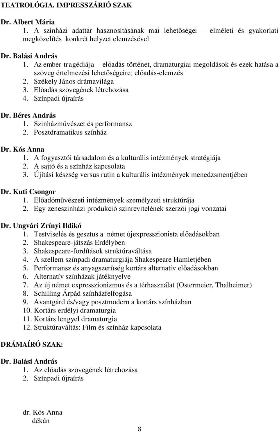 Színpadi újraírás Dr. Béres András 1. Színházművészet és performansz 2. Posztdramatikus színház Dr. Kós Anna 1. A fogyasztói társadalom és a kulturális intézmények stratégiája 2.