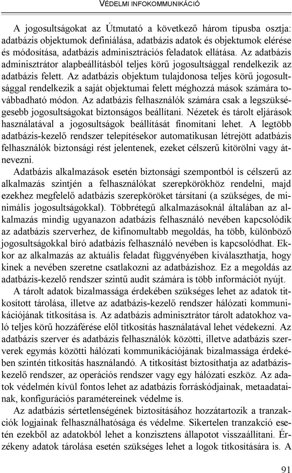 Az adatbázis objektum tulajdonosa teljes körű jogosultsággal rendelkezik a saját objektumai felett méghozzá mások számára továbbadható módon.