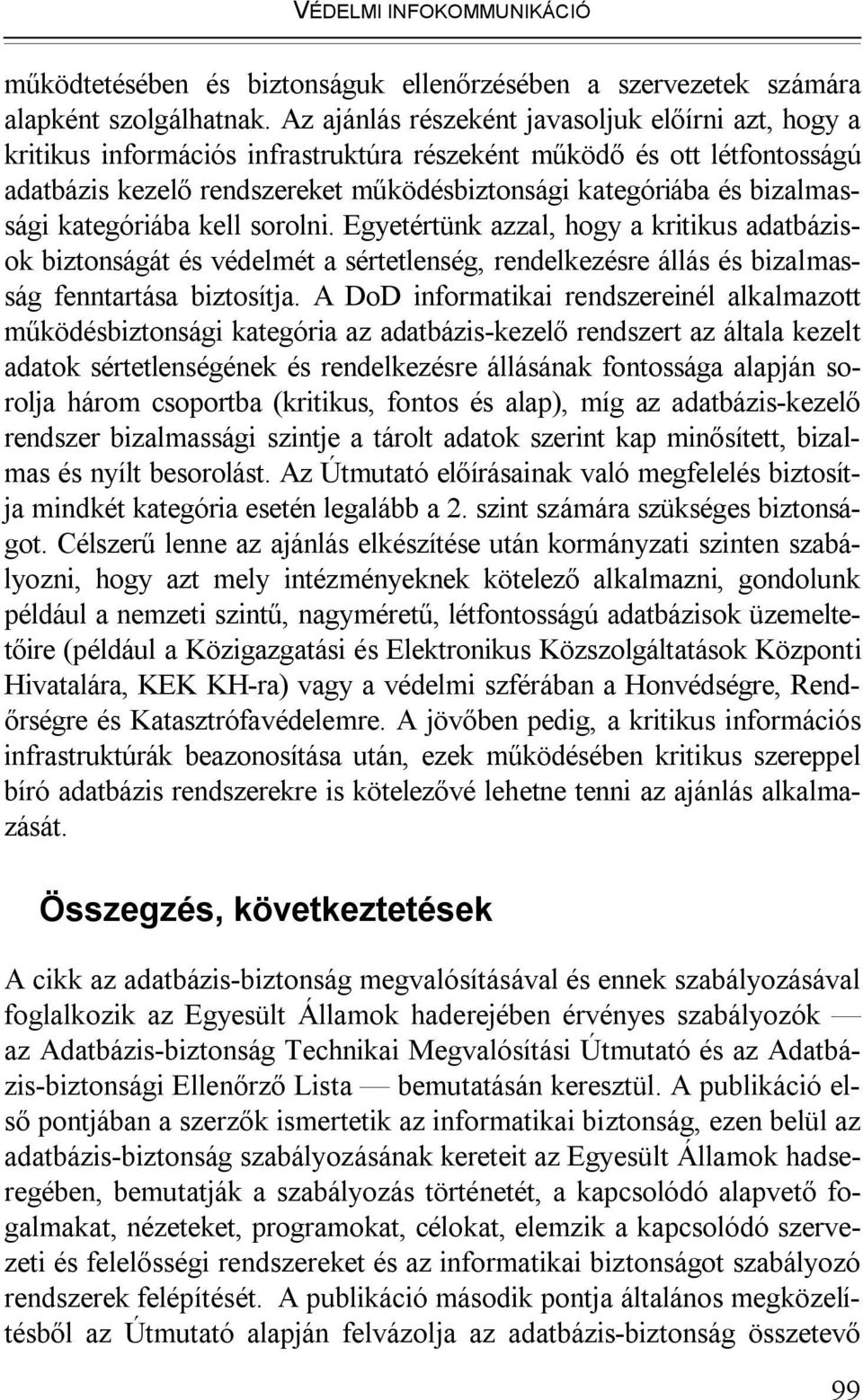 bizalmassági kategóriába kell sorolni. Egyetértünk azzal, hogy a kritikus adatbázisok biztonságát és védelmét a sértetlenség, rendelkezésre állás és bizalmasság fenntartása biztosítja.