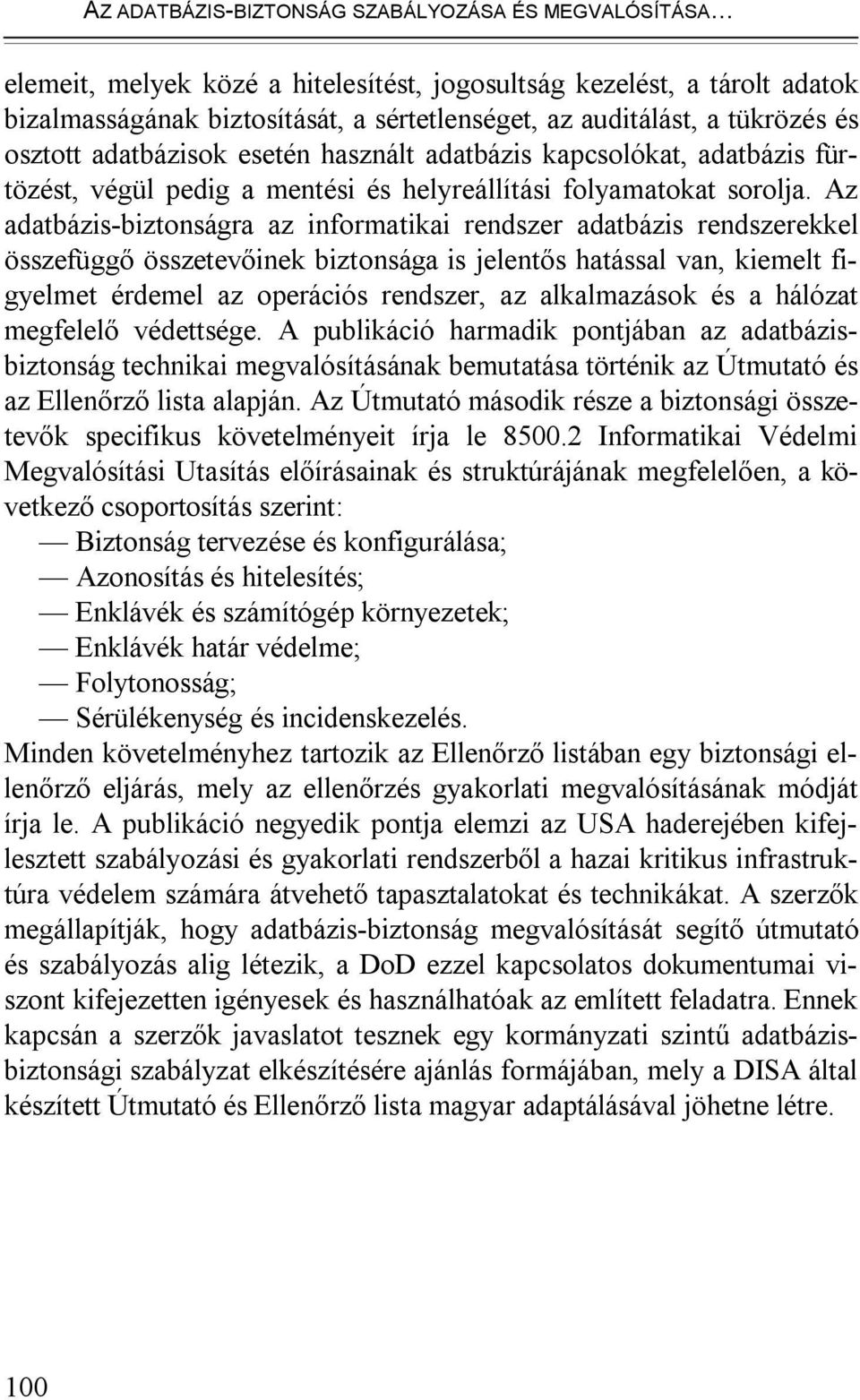 Az adatbázis-biztonságra az informatikai rendszer adatbázis rendszerekkel összefüggő összetevőinek biztonsága is jelentős hatással van, kiemelt figyelmet érdemel az operációs rendszer, az