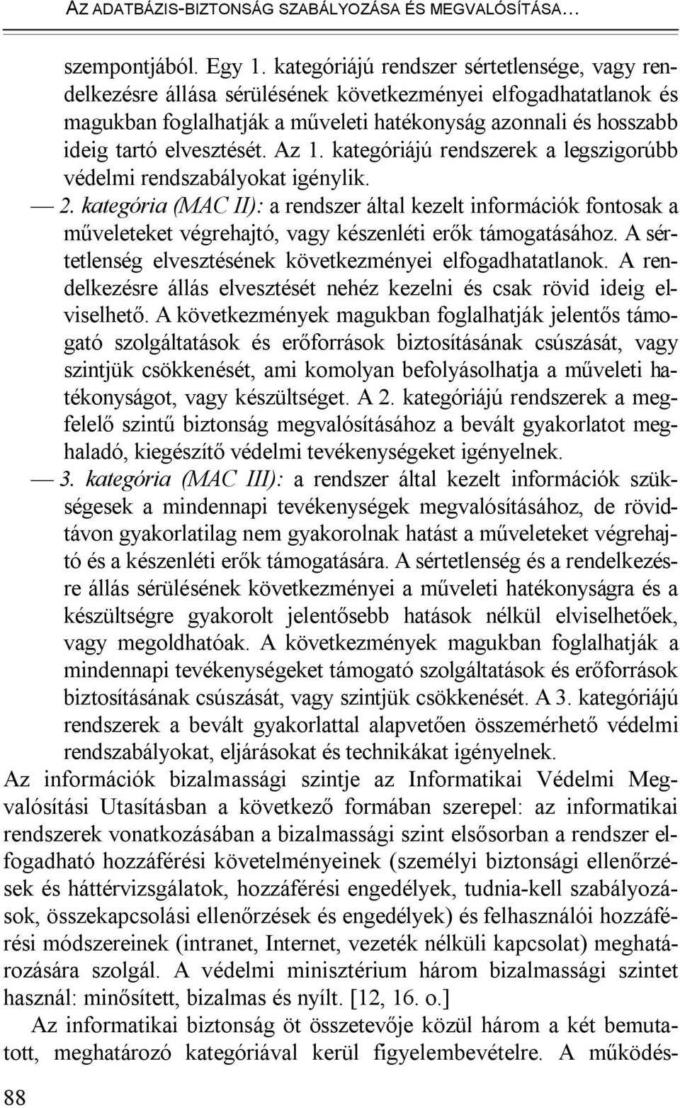 Az 1. kategóriájú rendszerek a legszigorúbb védelmi rendszabályokat igénylik. 2.