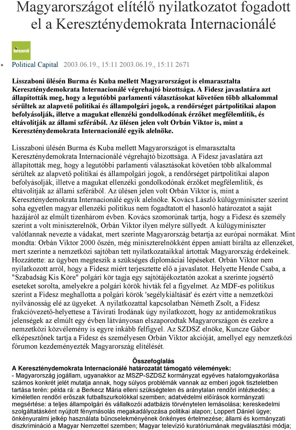 A Fidesz javaslatára azt állapították meg, hogy a legutóbbi parlamenti választásokat követően több alkalommal sérültek az alapvető politikai és állampolgári jogok, a rendőrséget pártpolitikai alapon