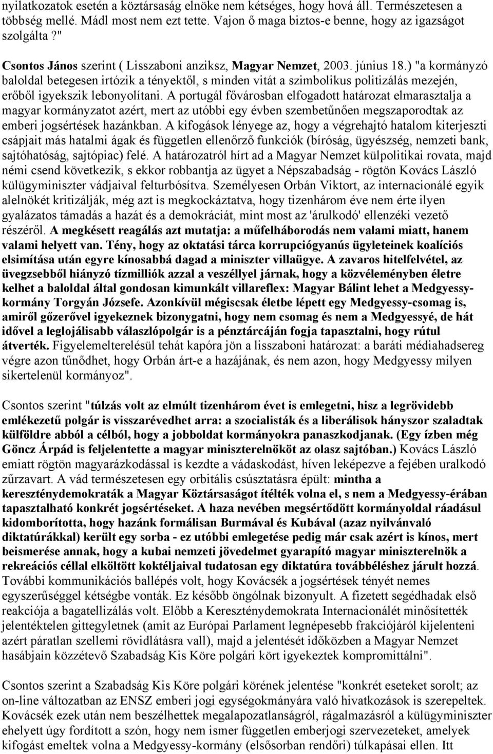 ) "a kormányzó baloldal betegesen irtózik a tényektől, s minden vitát a szimbolikus politizálás mezején, erőből igyekszik lebonyolítani.