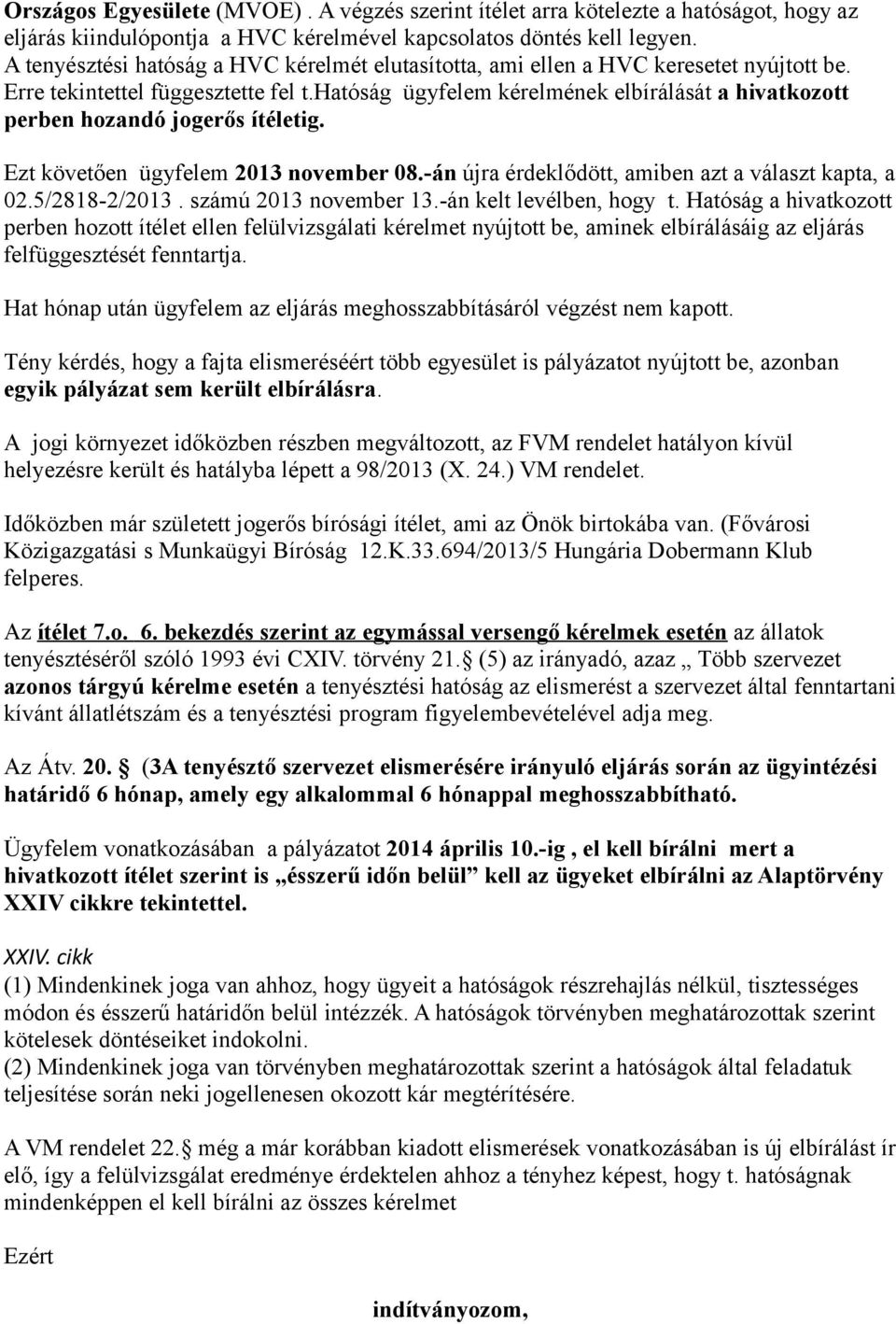 hatóság ügyfelem kérelmének elbírálását a hivatkozott perben hozandó jogerős ítéletig. Ezt követően ügyfelem 2013 november 08.-án újra érdeklődött, amiben azt a választ kapta, a 02.5/2818-2/2013.