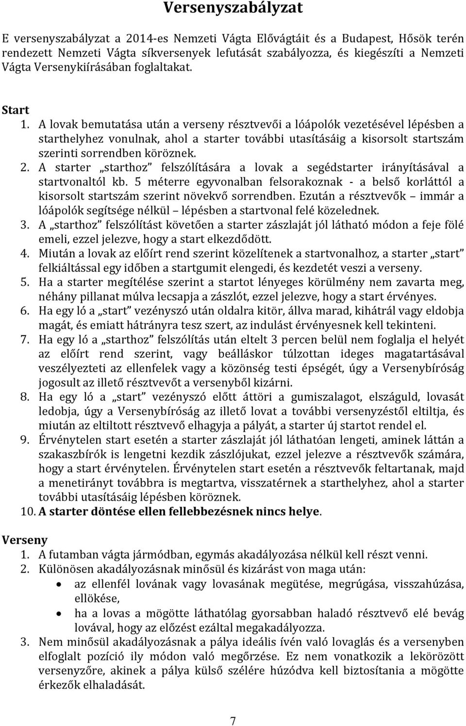 A lovak bemutatása után a verseny résztvevői a lóápolók vezetésével lépésben a starthelyhez vonulnak, ahol a starter további utasításáig a kisorsolt startszám szerinti sorrendben köröznek. 2.