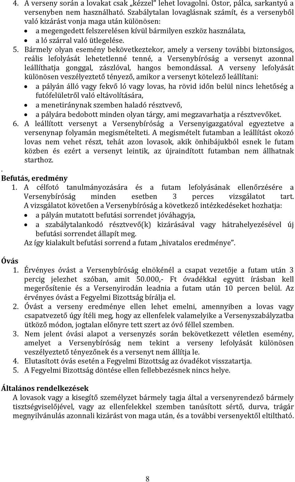 Bármely olyan esemény bekövetkeztekor, amely a verseny további biztonságos, reális lefolyását lehetetlenné tenné, a Versenybíróság a versenyt azonnal leállíthatja gonggal, zászlóval, hangos