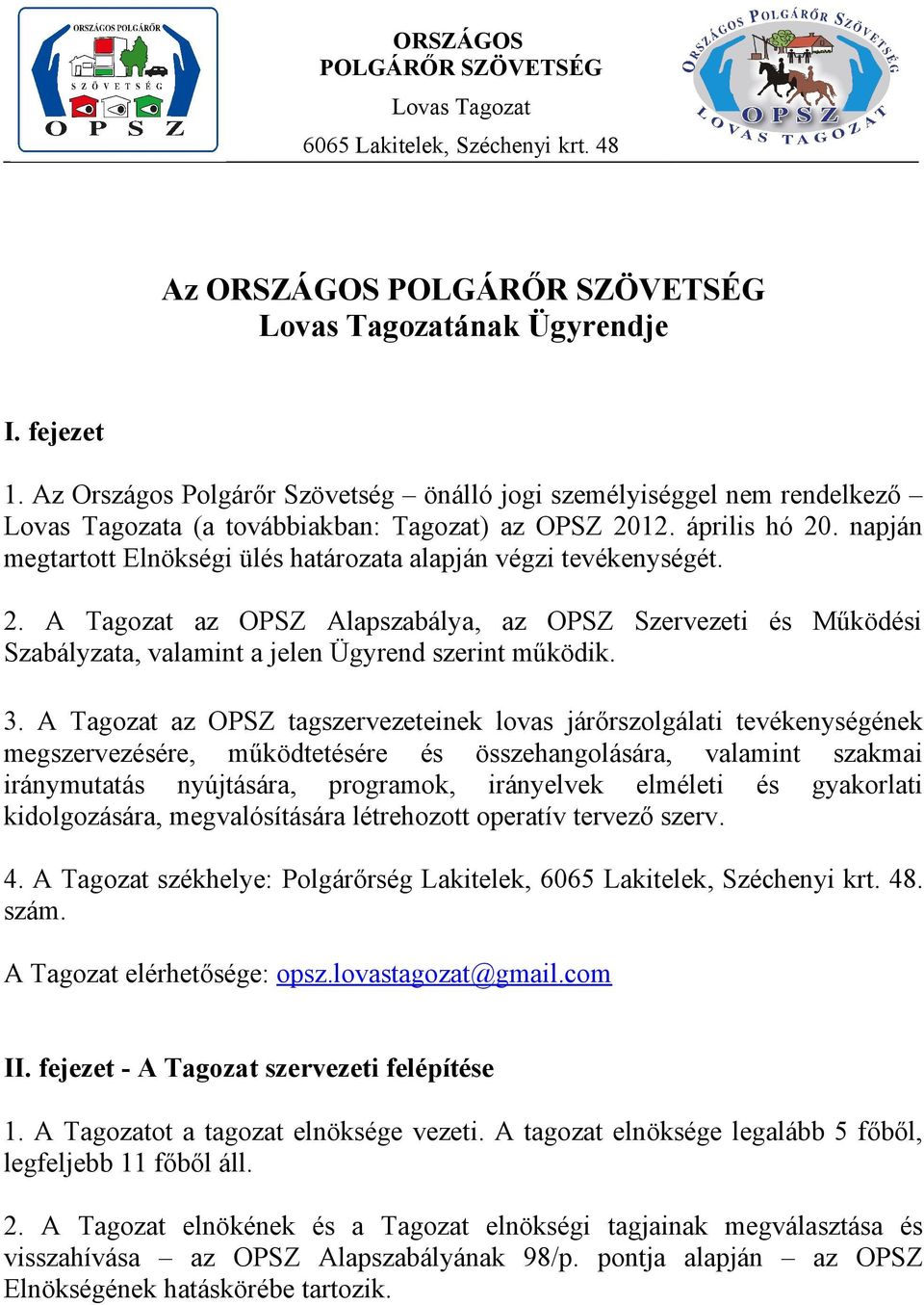 napján megtartott Elnökségi ülés határozata alapján végzi tevékenységét. 2. A Tagozat az OPSZ Alapszabálya, az OPSZ Szervezeti és Működési Szabályzata, valamint a jelen Ügyrend szerint működik. 3.