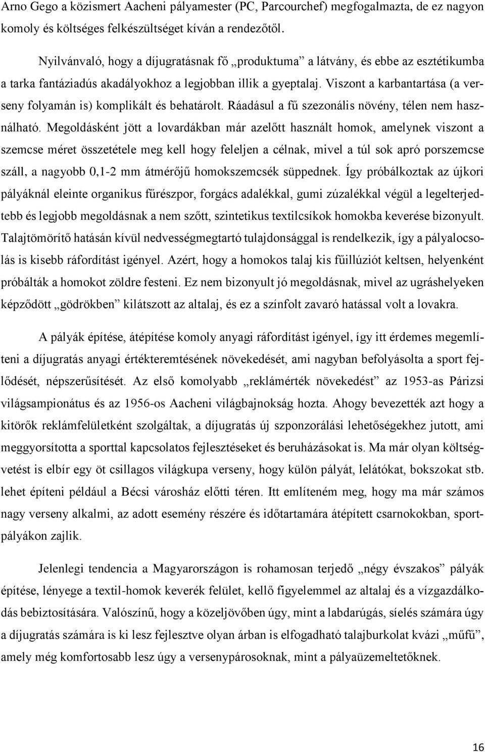 Viszont a karbantartása (a verseny folyamán is) komplikált és behatárolt. Ráadásul a fű szezonális növény, télen nem használható.