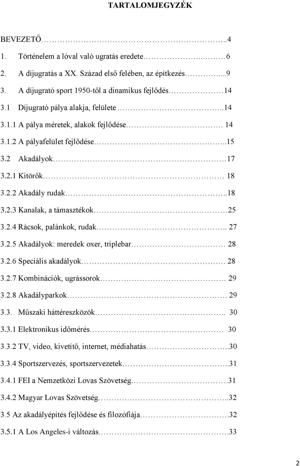 2.4 Rácsok, palánkok, rudak.. 27 3.2.5 Akadályok: meredek oxer, triplebar 28 3.2.6 Speciális akadályok. 28 3.2.7 Kombinációk, ugrássorok 29 3.2.8 Akadályparkok. 29 3.3. Műszaki háttéreszközök.. 30 3.