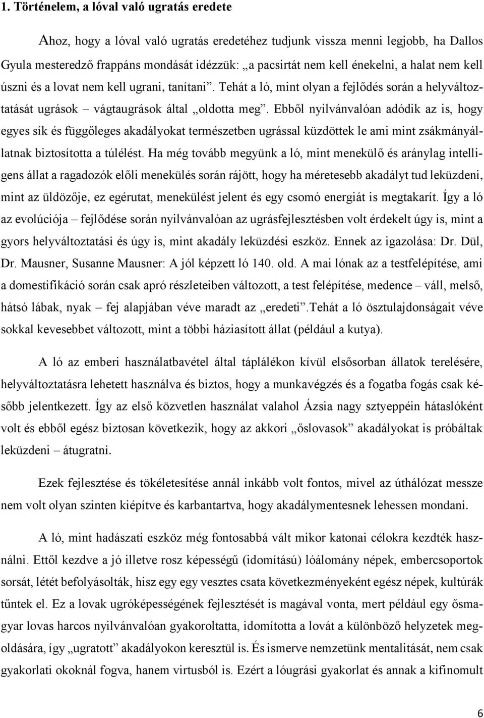 Ebből nyilvánvalóan adódik az is, hogy egyes sík és függőleges akadályokat természetben ugrással küzdöttek le ami mint zsákmányállatnak biztosította a túlélést.