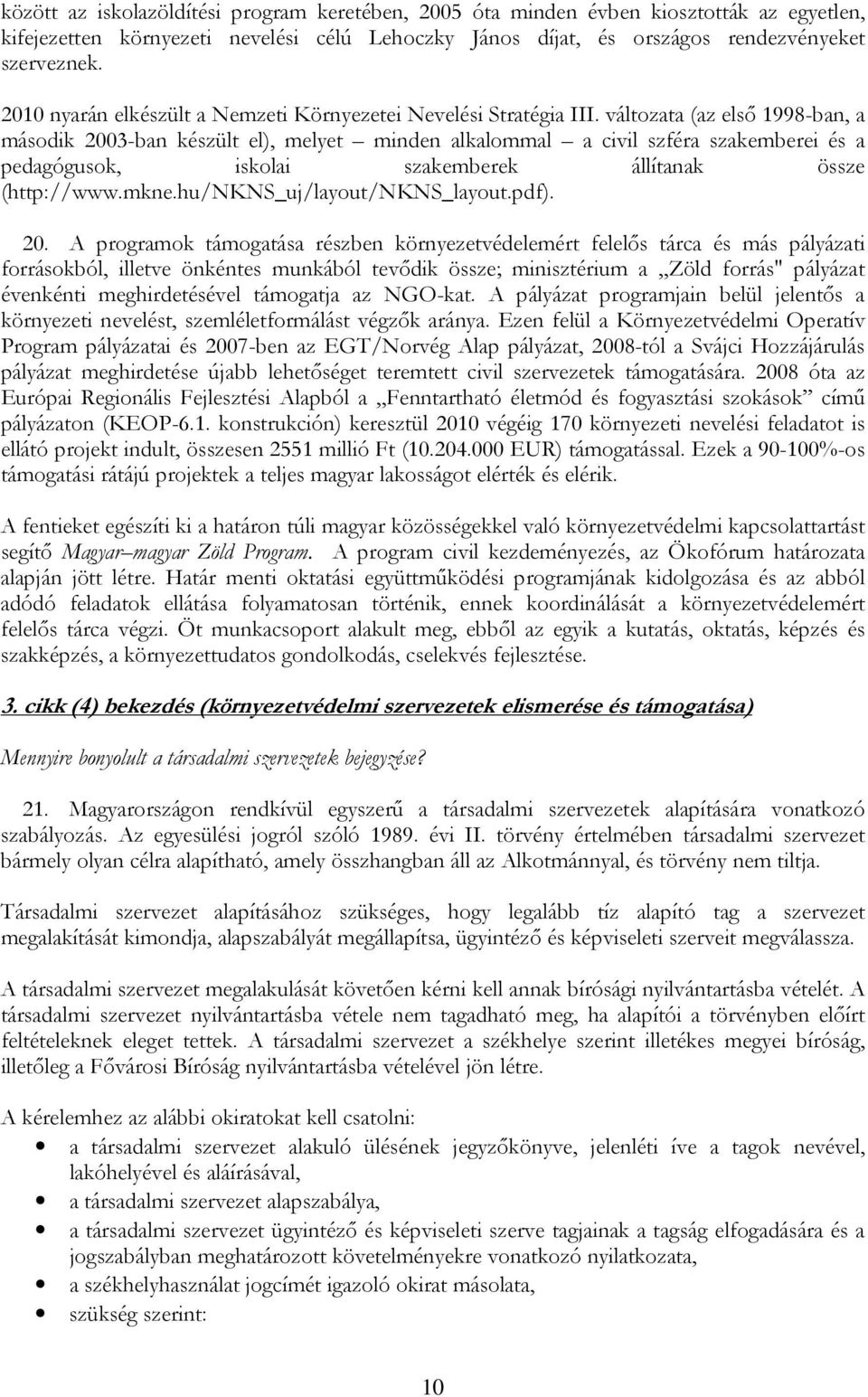 változata (az elsı 1998-ban, a második 2003-ban készült el), melyet minden alkalommal a civil szféra szakemberei és a pedagógusok, iskolai szakemberek állítanak össze (http://www.mkne.